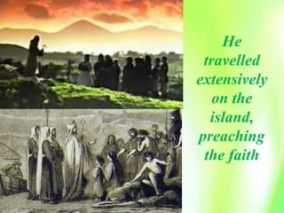 He
travelled
extensively
on the
island,
preaching
the faith
 