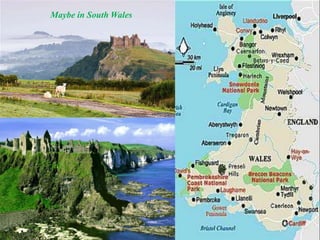 Maybe in South Wales
 