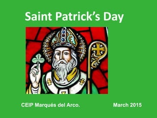 Saint Patrick’s Day
CEIP Marqués del Arco. March 2015
 