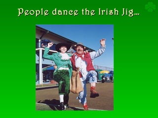 People dance the Irish Jig… 
