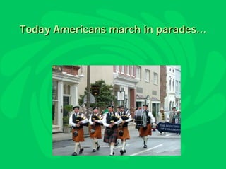 Today Americans march in parades…
 