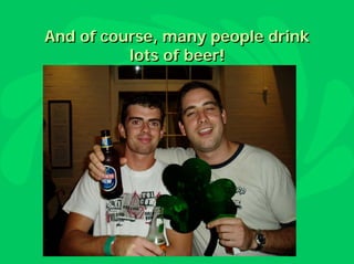 And of course, many people drink
          lots of beer!
 