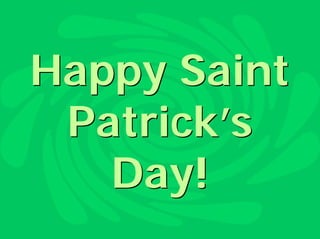 Happy Saint
 Patrick’s
   Day!
 