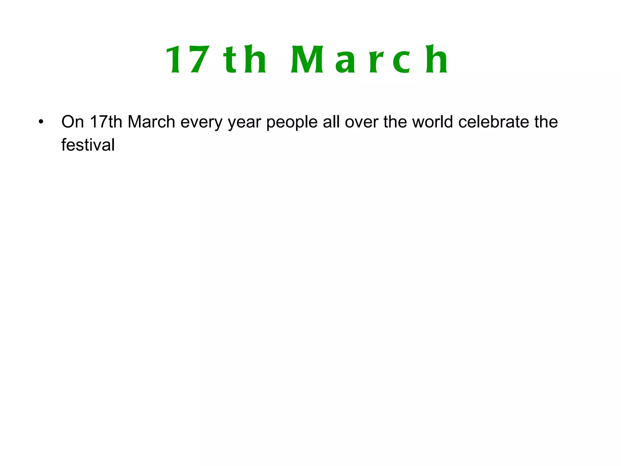 17th March On 17th March every year people all over the world celebrate the festival