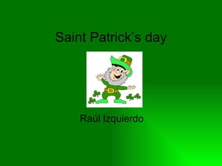 Saint Patrick’s day




    Raúl Izquierdo
 
