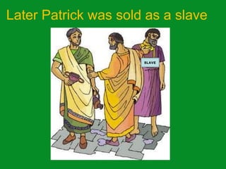 Later Patrick was sold as a slave
SLAVE
 