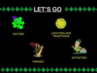 LET’S GO!
HISTORY
ACTIVITIES
PARADES
LOCATION AND
TRADITIONS
 