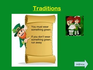 - You must wear
something green.
- If you don’t wear
something green,
run away
Traditions
MENU
 