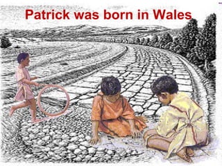 Patrick was born in Wales
 