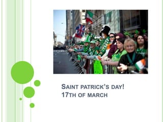 SAINT PATRICK’S DAY!
17TH OF MARCH
 
