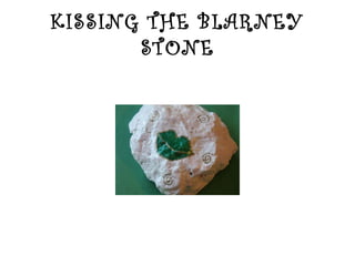 KISSING THE BLARNEY
STONE
 