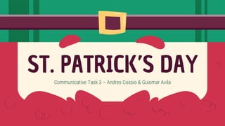 Communicative Task 3 – Andres Cossio & Guiomar Avila
ST. PATRICK’S DAY
 