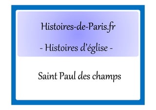 Histoires-deHistoires-de-Paris.fr
- Histoires d’église Saint Paul des champs

 