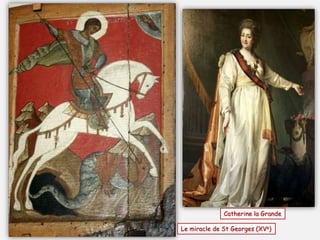 Le miracle de St Georges (XVe)
Catherine la Grande
 