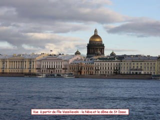 Vue à partir de l’île Vassilievski : la Néva et le dôme de St Isaac
 