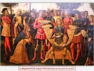 La Magnanimité de Scipion l’Africain (Huile sur bois de la fin du XVe)
 