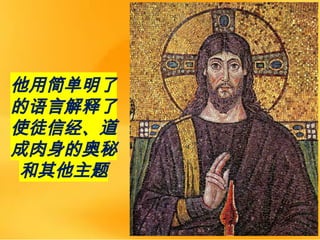 他用简单明了
的语言解释了
使徒信经、道
成肉身的奥秘
和其他主题
 