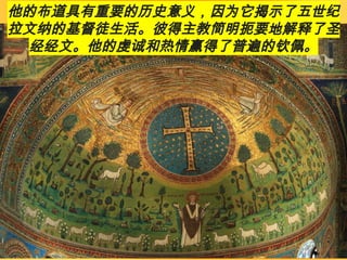 他的布道具有重要的历史意义，因为它揭示了五世纪
拉文纳的基督徒生活。彼得主教简明扼要地解释了圣
经经文。他的虔诚和热情赢得了普遍的钦佩。
 