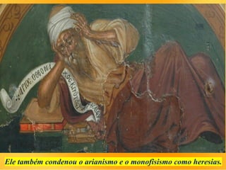 Ele também condenou o arianismo e o monofisismo como heresias.
 