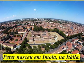 Peter nasceu em Imola, na Itália.
 