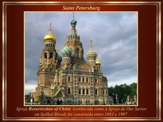 Saint Petersburg   Igreja  Resurrection of Christ  (conhecida como a Igreja de Our Savior on Spilled Blood) foi construída entre 1883 e 1907   