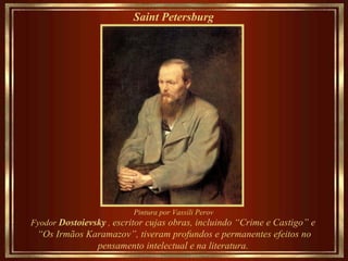 Saint Petersburg   Fyodor  Dostoievsky  ,  escritor cujas obras, incluindo “Crime e Castigo” e  “ Os Irmãos Karamazov”, tiveram profundos e permanentes efeitos no pensamento intelectual e na literatura.  Pintura por Vassili Perov 