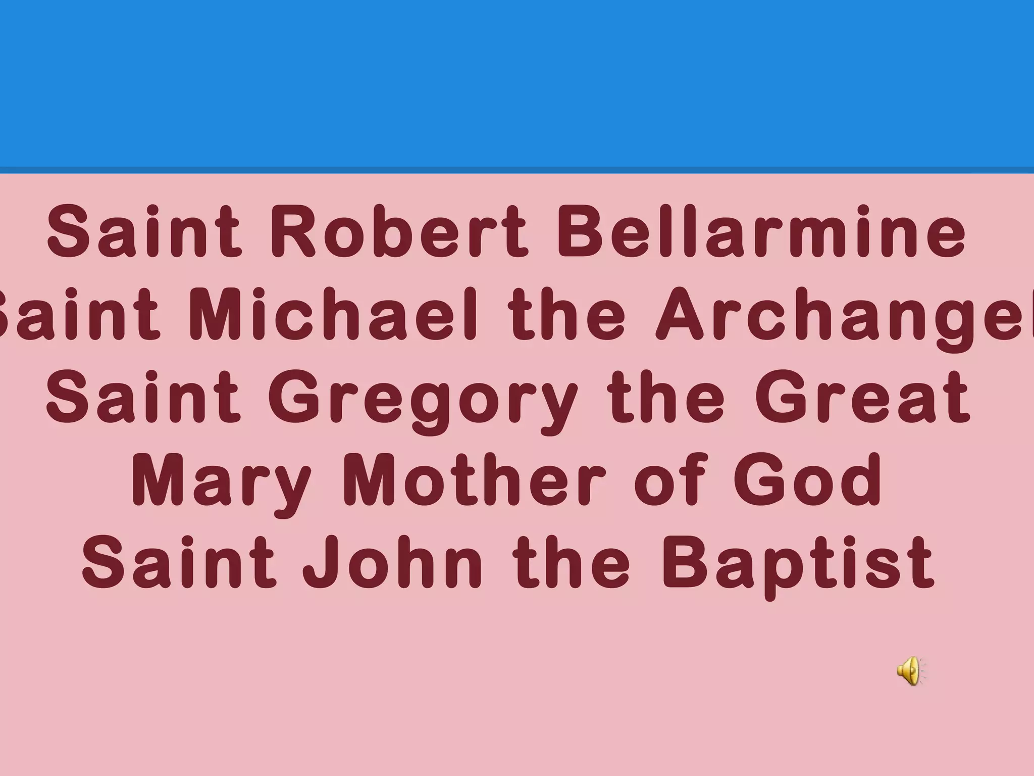 Saint Robert Bellarmine
Saint Michael the Archangel
Saint Gregory the Great
Mary Mother of God
Saint John the Baptist
 