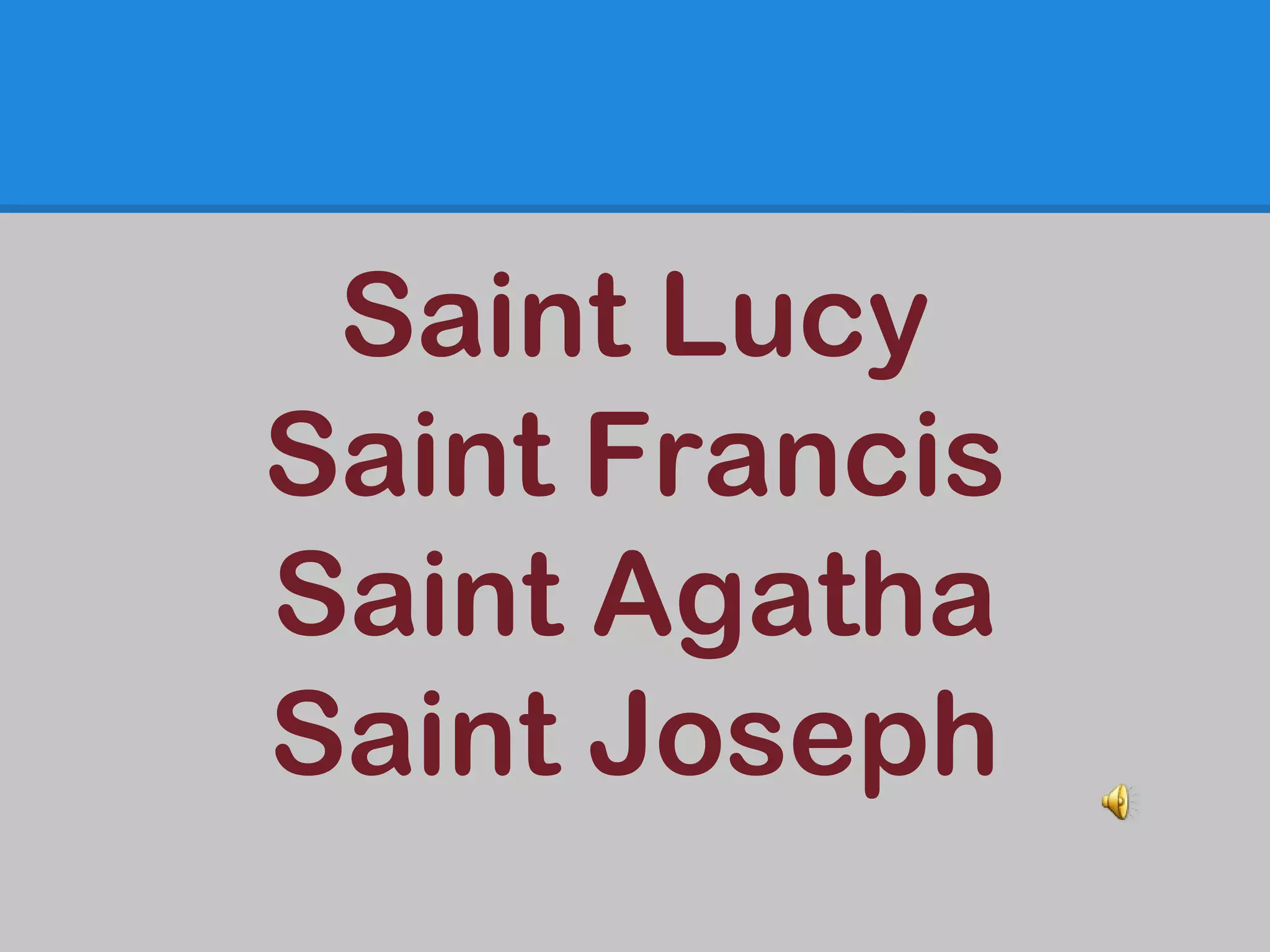 Saint Lucy
Saint Francis
Saint Agatha
Saint Joseph
 