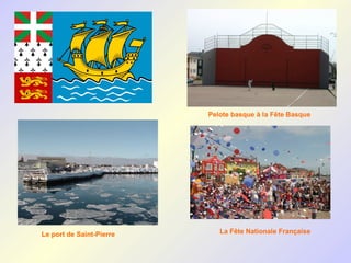 Pelote basque à la Fête Basque




Le port de Saint-Pierre      La Fête Nationale Française
 