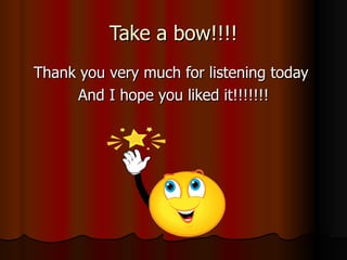 Take a bow!!!! Thank you very much for listening today  And I hope you liked it!!!!!!! 