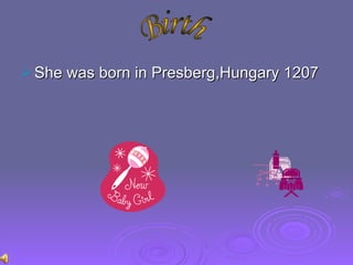 She was born in Presberg,Hungary 1207 Birth 