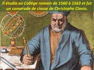 Il étudia au Collège romain de 1560 à 1563 et fut
un camarade de classe de Christophe Clavio.
 