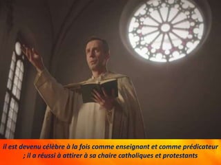 il est devenu célèbre à la fois comme enseignant et comme prédicateur
; il a réussi à attirer à sa chaire catholiques et protestants
 
