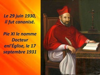 Le 29 juin 1930,
il fut canonisé.
Pie XI le nomme
Docteur
enl'Église, le 17
septembre 1931
 