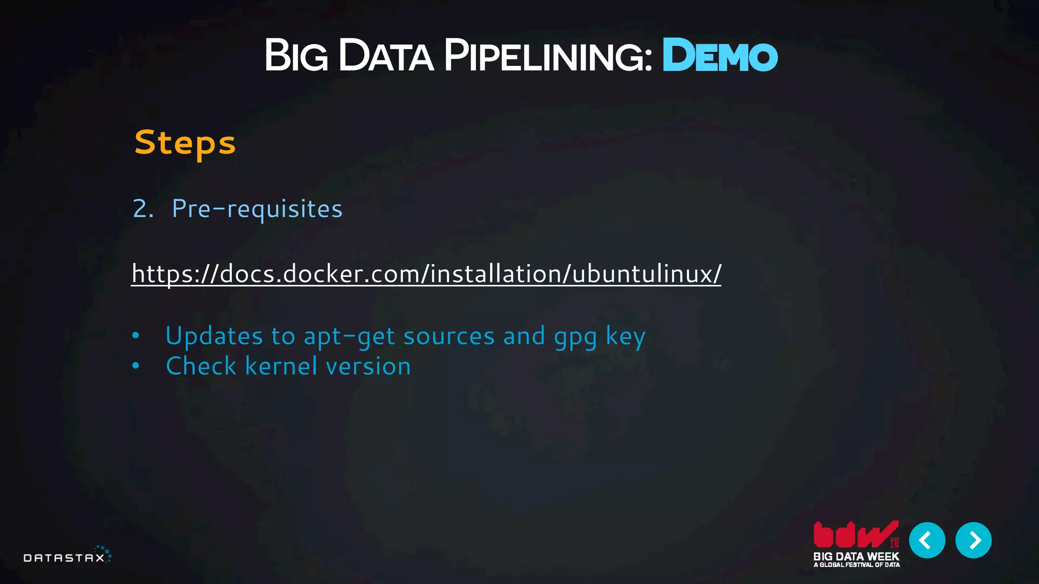 Big Data Pipelining: Demo
Steps
2.  Pre-requisites
https://docs.docker.com/installation/ubuntulinux/
•  Updates to apt-get sources and gpg key
•  Check kernel version
 
