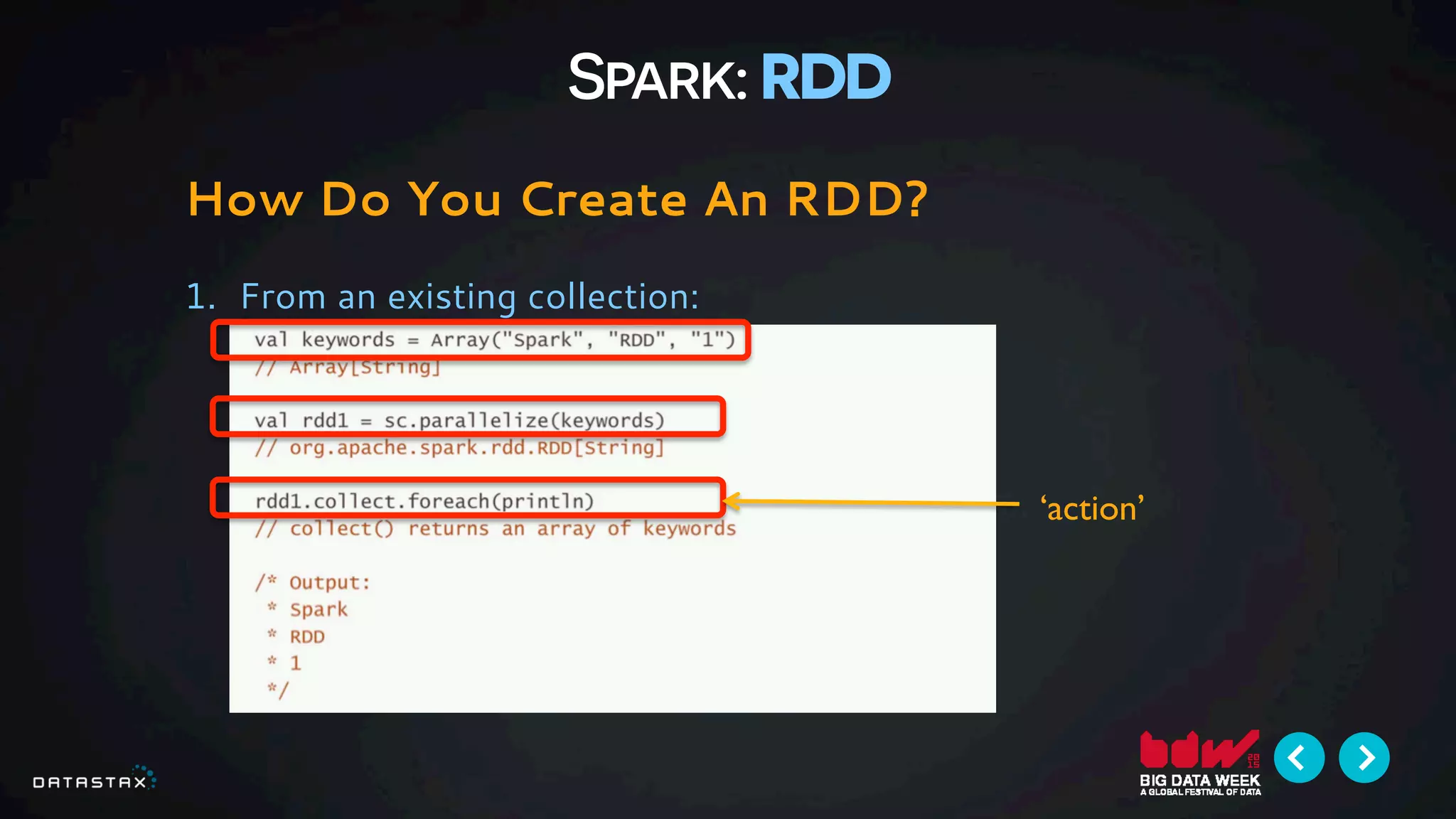 Spark: RDD
How Do You Create An RDD?
1.  From an existing collection:
‘action’
 