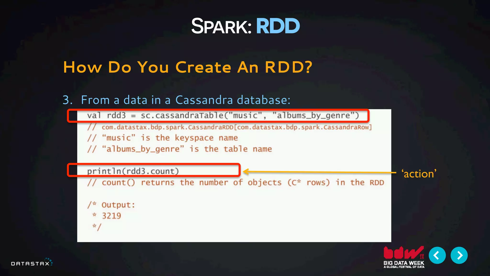 Spark: RDD
How Do You Create An RDD?
3.  From a data in a Cassandra database:
‘action’
 