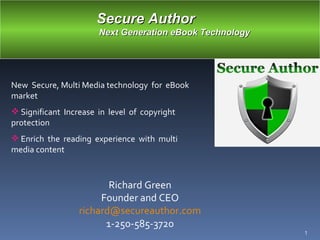[object Object],[object Object],[object Object],Secure Author  Next Generation eBook Technology Richard Green Founder and CEO [email_address] 1-250-585-3720 