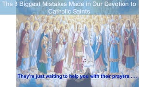 The 3 Biggest Mistakes Made in Our Devotion to
Catholic Saints
 