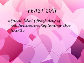 FEAST DAY Saint Ida`s feast day is celebrated on September the fourth 