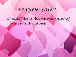 PATRON SAINT  Saint Ida is the patron Saint of brides and widows. 