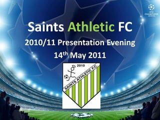 Saints Athletic FC 2010/11 Presentation Evening 14th May 2011 