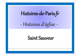 HistoiresHistoires--dede--Paris.frParis.fr
- Histoires d’église -
Saint Sauveur
 