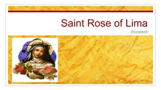Saint Rose of Lima
Elizabeth
 