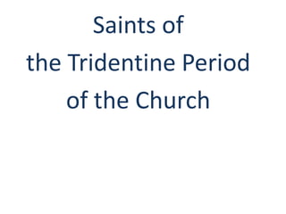 Saints of
the Tridentine Period
of the Church

 