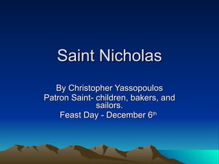 Saint Nicholas By Christopher Yassopoulos Patron Saint- children, bakers, and sailors. Feast Day - December 6 th   