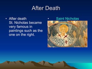 After Death After death  St. Nicholas became very famous in paintings such as the one on the right. Saint Nicholas 
