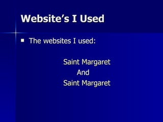 Website’s I Used The websites I used: Saint Margaret And Saint Margaret 