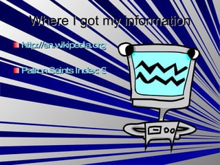 Where I got my information http://en.wikipedia.org/wiki/Rose_of_Lima Patron Saints Index: Saint Rose of Lima   