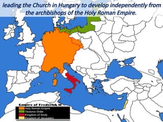 leading the Church in Hungary to develop independently from
the archbishops of the Holy Roman Empire.
 